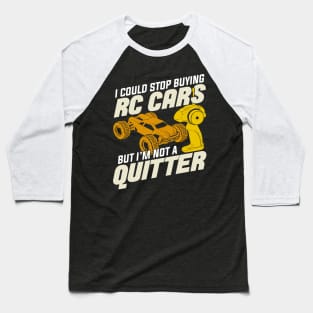 I Could Stop Buying RC Cars But I'm Not A Quitter Baseball T-Shirt
